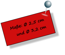 Maße: Ø 2,5 cm    und Ø 3,2 cm